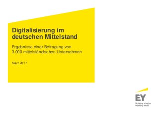 Digitalisierung im
deutschen Mittelstand
Ergebnisse einer Befragung von
3.000 mittelständischen Unternehmen
März 2017
 