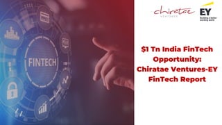 1
$1 Tn India FinTech
Opportunity:
Chiratae Ventures-EY
FinTech Report
 