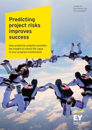 Insights on
governance, risk
and compliance
Predicting
project risks
improves
success
How predictive analytics provides
the insight to unlock the value
of your program investments
 