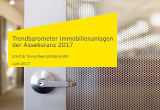 Trendbarometer Immobilienanlagen
der Assekuranz 2017
Ernst & Young Real Estate GmbH
Juni 2017
 