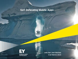 Self Defending Mobile Apps
Julio San José Sánchez
3 de Febrero 2015
 
