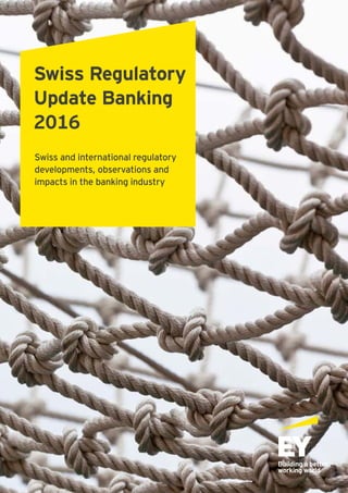 Swiss Regulatory
Update Banking
2016
Swiss and international regulatory
developments, observations and
impacts in the banking industry
 