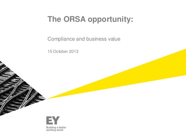 The ORSA opportunity:
Compliance and business value
15 October 2013

 