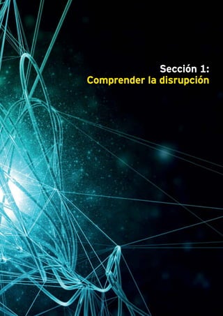 Las ventajas de la disrupción Megatendencias para el futuro 9
Sección 1:
Comprender la disrupción
 