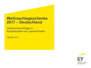 Weihnachtsgeschenke
2017 – Deutschland
Verbraucherumfrage zu
Kaufabsichten und -gewohnheiten
Oktober 2017
 