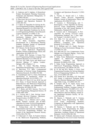 Osman M. S et al Int. Journal of Engineering Research and Applications
ISSN : 2248-9622, Vol. 3, Issue 6, Nov-Dec 2013, pp.927-936
[2]

[3]

[4]

[5]

[6]

[7]

[8]

[9]

[10]

[11]
[12]

[13]

[14]

[15]

[16]

[17]

[18]

[19]

E. Anderson and N. Joglekar, A Hierarchical
Product Development Planning Framework,
Production and Operations Management, 14
(3) (2005) 344-361.
O. Ben-Ayed, Bi-Level Linear Programming,
Computers and Operations Research, 20
(1993) 485–501.
J. F. Bard, An Algorithm for Solving the BiLevel Programming Problem, Mathematics of
Operation Research, 8 (2) (1983) 260–270.
J. F. Bard, Optimality Conditions for the BiLevel Programming Problem, Naval Research
Logistics Quarterly, 31 (1984) 13–26.
Y.J. Lai, Hierarchical Optimization: a
Satisfactory Solution, Fuzzy Sets and
Systems, 77 (1996) 321–335.
J. F. Bard, Geometric Algorithmic
Developments for a Hierarchical Planning
Problem, European Journal of Operational
Research, 19 (1985) 372-383.
H.P. Benson, On the Structure and Properties
of a Linear Multi-level Programming
Problem, Journal of Optimization Theory and
Applications, 60 (1989) 353–373.
W. Candler, M.H. Karwan, A Linear Two
Level Programming Problem, Computers and
Operation Research, 9 (1) (1982) 59–76.
E.S. Lee, H.S. Shih, Fuzzy and Multi-Level
Decision Making, 1st edition, London:
Springer, 2001, Chapters 1, 2.
J. Falk, A Linear Max-Min Problem,
Mathematical Programming, 5 (1973) 169-181.
O. Ben-Ayed, C.E. Blair, Computational
Difficulties of Bi-level Linear Programming,
Operations Research, 38 (1988) 556–560.
G. Anandalingam and T.L. Friesz, Hierarchical
Optimization: an Introduction, Annals of
Operations Research, 34 (1) (1992) 1–11.
H.S. Shih, U.P. Wen, E.S. Lee, K.M. Lan and
H.C. Hsiao, A Neural Network Approach to
Multi-objective and Multi-level Programming
Problems, Computers and Mathematics with
Applications, 48 (2004) 95-108.
W. F. Bialas and M.H. Karwan, Two Level
Linear Programming, Management Science, 30
(1984) 1004–1020.
H. I. Calvete and C. Gale, Solving Linear
Fractional Bi-Level Programs, Operations
Research Letters, 32 (2004) 143-151.
G. Zhang, J. Lu, J. Montero and Y. Zeng,
Model, Solution Concept, and Kth-Best
Algorithm for Linear Tri-Level Programming,
Information Sciences, 130 (2010) 481-492.
J. Fortuny-Amat and B. McCarl, A
Representation and Economic Interpretation of
a Two-Level Programming Problem, the
Journal of the Operational Research Society,
32 (9) (1981) 783–792.
J. F. Bard and J. E. Falk, An Explicit Solution
to the Multi-Level Programming Problems,

www.ijera.com

[20]

[21]

[22]

[23]

[24]

[25]

[26]

[27]

[28]

[29]

[30]

[31]

[32]

[33]

[34]

www.ijera.com

Computers and Operations Research, 9 (1982)
77–100.
L. Vicente, G. Savard and J. J. J´udice,
Discrete Linear Bi-Level Programming
Problem, Journal of Optimization Theory and
Applications, 89 (1996) 597–614.
P. Lasunon, J. Wetweerapong and T.
Remsungnen, A New Algorithm for Solving
Bi-Level Linear Programming Problems,
Proceeding of the 16th Annual Meeting in
Mathematics, Thailand (2011) 59-66.
P. Lasunon and T. Remsungnen, A New
Algorithm for Solving Tri-Level Linear
Programming Problems, Int. J. Pure Appl.
Sci. Technol., 7 (2) (2011) 149-157.
H.S. Shih, Y.J. Lai and E.S. Lee, Fuzzy
Approach for Multi-Level Programming
Problems,
Computers
and
Operations
Research, 23 (1) (1996) 73–91.
R. E. Bellman and L.A. Zadeh, DecisionMaking in a Fuzzy Environment, Manage. Sci.,
17 (1970) 141–164.
H.S. Shih and E.S. Lee, Compensatory Fuzzy
Multiple Level Decision Making , Fuzzy Sets
and Systems, 14 (2000) 71–87.
S. Sinha, Fuzzy Mathematical Programming
Applied
to
Multi-Level
Programming
Problems,
Computers
and
Operations
Research, 30 (2003)a 1259–1268.
S. Sinha, Fuzzy Programming Approach to
Multi-Level Programming Problems, Fuzzy
Sets and Systems, 136 (2003)b 189–202.
B. B. Pal and B.N. Moitra, A Fuzzy Goal
Programming Procedure for Solving Quadratic
Bi-Level Programming Problems, Int. J. Intell.
Syst., 18 (5) (2003) 529–540.
M.S. Osman, M.A. Abo-Sinna, A.H. Amer and
O.E. Emam, A multi-level Nonlinear MultiObjective Decision Making under Fuzziness, J.
Appl. Math. Comp., 153 (2004) 239–252.
P. Surapati and K. R. Tapan, Fuzzy Goal
Programming Approach to Multi-level
Programming Problems, European Journal of
Operational Research, 176 (2007) 1151–1166.
X. Shi and H. Xia, Interactive Bi-Level
Multi-Objective Decision Making, Journal of
the Operational Research Society, 48 (9)
(1997) 943-949.
M. Sakawa, I. Nishizaki and Y. Uemura,
Interactive Fuzzy Programming for MultiLevel
Linear
Programming
Problems,
Computers & Mathematics with Applications,
36 (2) (1998) 71–86.
M. Sakawa, I. Nishizaki and M. Hitaka,
Interactive Fuzzy Programming for MultiLevel 0–1 Programming Through Genetic
Algorithms, European Journal of Operational
Research, 114 (3) (1999) 580–588.
M. Sakawa and I. Nishizaki, Interactive Fuzzy
Programming for Two-Level Linear Fractional
935 | P a g e

 