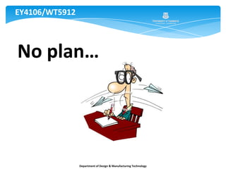EY4106/WT5912No plan…Department of Design & Manufacturing Technology