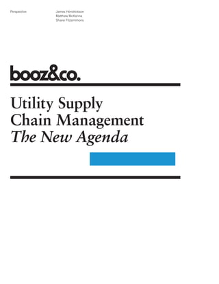Perspective James Hendrickson
Matthew McKenna
Shane Fitzsimmons
Utility Supply
Chain Management
The New Agenda
 