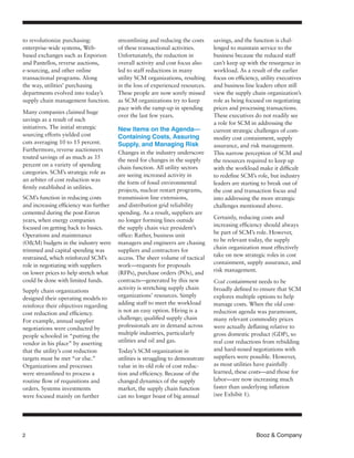 2	 Booz & Company
to revolutionize purchasing:
enterprise-wide systems, Web-
based exchanges such as Enporion
and Pantellos, reverse auctions,
e-sourcing, and other online
transactional programs. Along
the way, utilities’ purchasing
departments evolved into today’s
supply chain management function.
Many companies claimed huge
savings as a result of such
initiatives. The initial strategic
sourcing efforts yielded cost
cuts averaging 10 to 15 percent.
Furthermore, reverse auctioneers
touted savings of as much as 35
percent on a variety of spending
categories. SCM’s strategic role as
an arbiter of cost reduction was
firmly established in utilities.
SCM’s function in reducing costs
and increasing efficiency was further
cemented during the post-Enron
years, when energy companies
focused on getting back to basics.
Operations and maintenance
(O&M) budgets in the industry were
trimmed and capital spending was
restrained, which reinforced SCM’s
role in negotiating with suppliers
on lower prices to help stretch what
could be done with limited funds.
Supply chain organizations
designed their operating models to
reinforce their objectives regarding
cost reduction and efficiency.
For example, annual supplier
negotiations were conducted by
people schooled in “putting the
vendor in his place” by asserting
that the utility’s cost reduction
targets must be met “or else.”
Organizations and processes
were streamlined to process a
routine flow of requisitions and
orders. Systems investments
were focused mainly on further
streamlining and reducing the costs
of these transactional activities.
Unfortunately, the reduction in
overall activity and cost focus also
led to staff reductions in many
utility SCM organizations, resulting
in the loss of experienced resources.
These people are now sorely missed
as SCM organizations try to keep
pace with the ramp-up in spending
over the last few years.
New Items on the Agenda—
Containing Costs, Assuring
Supply, and Managing Risk
Changes in the industry underscore
the need for changes in the supply
chain function. All utility sectors
are seeing increased activity in
the form of fossil environmental
projects, nuclear restart programs,
transmission line extensions,
and distribution grid reliability
spending. As a result, suppliers are
no longer forming lines outside
the supply chain vice president’s
office: Rather, business unit
managers and engineers are chasing
suppliers and contractors for
access. The sheer volume of tactical
work—requests for proposals
(RFPs), purchase orders (POs), and
contracts—generated by this new
activity is stretching supply chain
organizations’ resources. Simply
adding staff to meet the workload
is not an easy option. Hiring is a
challenge; qualified supply chain
professionals are in demand across
multiple industries, particularly
utilities and oil and gas.
Today’s SCM organization in
utilities is struggling to demonstrate
value in its old role of cost reduc-
tion and efficiency. Because of the
changed dynamics of the supply
market, the supply chain function
can no longer boast of big annual
savings, and the function is chal-
lenged to maintain service to the
business because the reduced staff
can’t keep up with the resurgence in
workload. As a result of the earlier
focus on efficiency, utility executives
and business line leaders often still
view the supply chain organization’s
role as being focused on negotiating
prices and processing transactions.
These executives do not readily see
a role for SCM in addressing the
current strategic challenges of com-
modity cost containment, supply
assurance, and risk management.
This narrow perception of SCM and
the resources required to keep up
with the workload make it difficult
to redefine SCM’s role, but industry
leaders are starting to break out of
the cost and transaction focus and
into addressing the more strategic
challenges mentioned above.
Certainly, reducing costs and
increasing efficiency should always
be part of SCM’s role. However,
to be relevant today, the supply
chain organization must effectively
take on new strategic roles in cost
containment, supply assurance, and
risk management.
Cost containment needs to be
broadly defined to ensure that SCM
explores multiple options to help
manage costs. When the old cost-
reduction agenda was paramount,
many relevant commodity prices
were actually deflating relative to
gross domestic product (GDP), so
real cost reductions from rebidding
and hard-nosed negotiations with
suppliers were possible. However,
as most utilities have painfully
learned, these costs—and those for
labor—are now increasing much
faster than underlying inflation
(see Exhibit 1).
 
