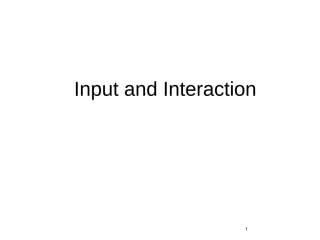Input and Interaction
1
 