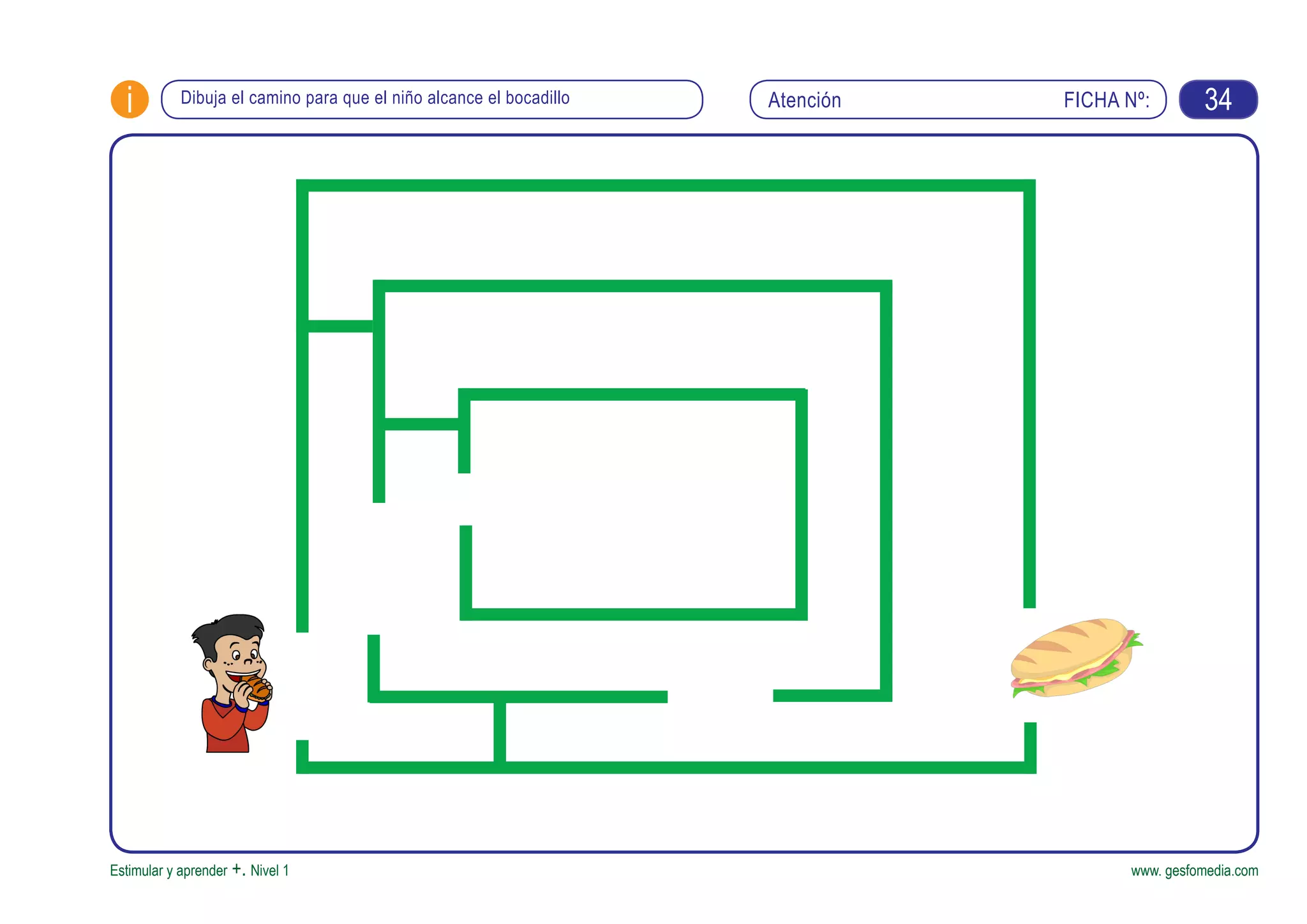 FICHA Nº:i
Estimular y aprender +. Nivel 1 www. gesfomedia.com
AtenciónDibuja el camino para que el niño alcance el bocadillo 34
 