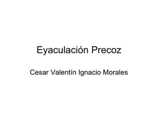 Eyaculación Precoz

Cesar Valentín Ignacio Morales
 