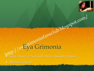 Eya Grimonia
 Song: Owner of The Lonely Heart - Smooth Criminal
 (Michael Jackson)
 