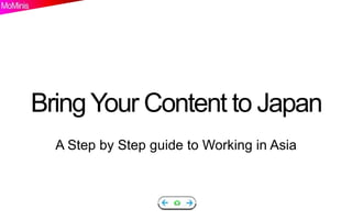 Bring Your Content to Japan
  A Step by Step guide to Working in Asia
 
