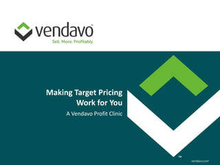 Making Target Pricing
       Work for You
     A Vendavo Profit Clinic
 