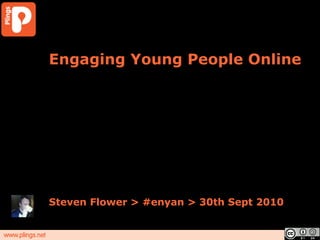 Engaging Young People Online Steven Flower > #enyan > 30th Sept 2010 