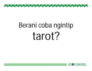 Berani coba ngintip
tarot?
 