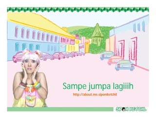 Sampe jumpa lagiiih
http://about.me.siponiketchil
 