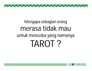 Mengapa sebagian orang
merasa tidak mau
untuk mencoba yang namanya
TAROT ?
 