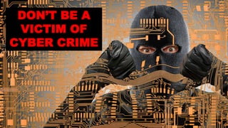 DON’T BE A
VICTIM OF
CYBER CRIME
 