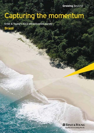 Growing Beyond


Capturing the momentum
Ernst & Young's 2012 attractiveness survey
Brazil
 