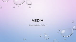 MEDIA
EVALUATION TASK 2
 