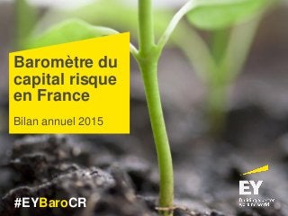 Baromètre du
capital risque
en France
#EYBaroCR
Bilan annuel 2015
 