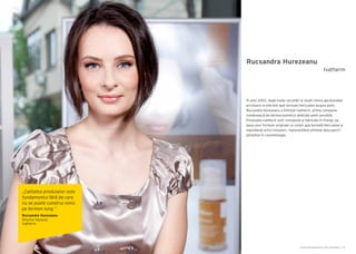 Cartea Antreprenorilor 2014 România | 63Cartea Antreprenorilor 2014 România | 62
Rucsandra Hurezeanu
În anul 2005, după multe cercetări şi studii clinice aprofundate
privitoare la efectele apei termale Herculane asupra pielii,
Rucsandra Hurezeanu a înființat Ivatherm, prima companie
românească de dermocosmetice dedicate pielii sensibile.
Produsele Ivatherm sunt concepute şi fabricate în Franţa, pe
baza unor formule originale ce conțin apa termală Herculane şi
ingredienţi activi inovatori, reprezentând ultimele descoperiri
științifice în cosmetologie.
Ivatherm
„Calitatea produselor este
fundamentul fără de care
nu se poate construi nimic
pe termen lung.”
Rucsandra Hurezeanu
Director General
Ivatherm
 