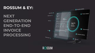 ROSSUM & EY:
NEXT
GENERATION
END-TO-END
INVOICE
PROCESSING
 