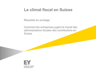 Le climat fiscal en Suisse
Résultats du sondage
Comment les entreprises jugent le travail des
administrations fiscales des contributions en
Suisse
 
