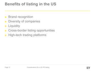 Page 12 Considerations for a US IPO listing
Benefits of listing in the US
► Brand recognition
► Diversity of companies
► Liquidity
► Cross-border listing opportunities
► High-tech trading platforms
 