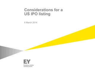 Considerations for a
US IPO listing
6 March 2014
 