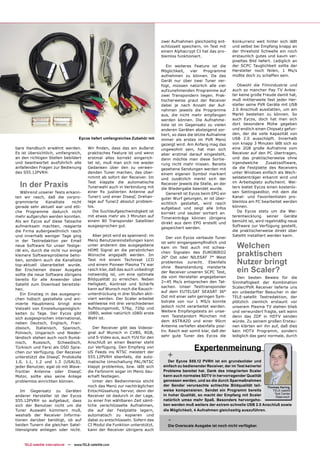 zwei Aufnahmen gleichzeitig ent-       Konkurrenz weit hinter sich läßt
                                                                                schlüsselt speichern, im Test mit      und selbst bei Empfang knapp an
                                                                                einem Alphacrypt CI hat das pro-       der threshold Schwelle ein noch
                                                                                blemlos funktioniert.                  erstaunlich gutes und kaum ver-
                                                                                                                       pixeltes Bild liefert. Lediglich an
                                                                                   Ein weiteres Feature ist die        der SCPC Tauglichkeit sollte der
                                                                                Möglichkeit,     vier   Programme      Hersteller noch feilen, 1 Ms/s
                                                                                aufnehmen zu können. Da das            müßte doch zu schaffen sein.
                                                                                Gerät nur über zwei Tuner ver-
                                                                                fügt, müssen natürlich alle vier          Obwohl die Filmindustrie und
                                                                                aufzunehmenden Programme auf           auch so mancher Pay TV Anbie-
                                                                                zwei Transpondern liegen. Prak-        ter keine große Freude damit hat,
                                                                                tischerweise graut der Receiver        muß mittlerweile fast jeder Her-
                                                                                dabei je nach Anzahl der Auf-          steller seine PVR Geräte mit USB
                                                                                nahmen jeweils die Programme           2.0 Anschluß ausstatten, um am
                                                                                aus, die nicht mehr empfangen          Markt bestehen zu können. So
                                                                                werden können. Die Aufnahme-           auch Eycos, doch hat man sich
                                                                                liste ist im Gegensatz zu vielen       dort besondere Mühe gegeben
                                                                                anderen Geräten absteigend sor-        und endlich einen Chipsatz gefun-
                                                                                tiert, so dass die letzte Aufnahme     den, der die volle Kapazität von
                                     Eycos liefert umfangreiches Zubehör mit    immer als erstes im PVR Menü           USB 2.0 ausschöpft. Innerhalb
                                                                                gezeigt wird. Am Anfang mag das        von knapp 3 Minuten läßt sich so
bare Handbuch erwähnt werden.              Wir ﬁnden, dass das ein äußerst      ungewohnt sein, hat man sich           eine 2GB große Aufnahme vom
Es ist übersichtlich, umfangreich,         praktisches Feature ist und wenn     aber erstmal darauf eingestellt,       Receiver auf den PC übertragen,
an den richtigen Stellen bebildert         erstmal alles korrekt eingerich-     dann möchte man diese Sortie-          und das praktischerweise ohne
und beantwortet ausführlich alle           tet ist, muß man sich nie wieder     rung nicht mehr missen. Bereits        irgendwelche        Zusatzsoftware,
anfallenden Fragen zur Bedienung           Gedanken über den zu verwen-         gesehene Sendungen werden mit          da die Festplatte des Receivers
des S55.12PVRH.                            denden Tuner machen, das über-       einem eigenen Symbol markiert          unter Windows einfach als Wech-
                                           nimmt ab sofort der Receiver. Im     und zusätzlich merkt sich der          seldatenträger erkannt wird und

  In der Praxis                            Test klappte die automatische
                                           Tunerwahl auch in Verbindung mit
                                                                                Receiver jeweils die Stelle, an der
                                                                                die Wiedergabe beendet wurde.
                                                                                                                       im Arbeitsplatz aufscheint. Wei-
                                                                                                                       ters bietet Eycos einen kostenlo-
   Während unserer Tests erkann-           einer ﬁx justierten Antenne auf         Generell ist Eycos beim EPG ein     sen Settingseditor, mit dem die
ten wir rasch, daß die vorpro-             Tuner1 und einer DiseqC Drehan-      guter Wurf gelungen, er ist über-      Kanal- und Favoritenlisten pro-
grammierte      Kanalliste    nicht        lage auf Tuner2 absolut problem-     sichtlich gestaltet, wird rasch        blemlos am PC bearbeitet werden
gerade sehr aktuell war und etli-          los.                                 aufgebaut und zeigt alle Infos         können.
che Programme dadurch nicht                   Die Suchlaufgeschwindigkeit ist                                             Da Eycos stets um die Wei-
                                                                                korrekt und sauber sortiert an.
mehr aufgerufen werden konnten.            mit etwas mehr als 3 Minuten auf                                            terentwicklung seiner Geräte
                                                                                Timereinträge können übrigens
Als wir Eycos auf diese Tatsache           einem 80 Transponder Satelliten                                             bemüht ist, wird regelmäßig neue
                                                                                direkt aus dem EPG erstellt und
aufmerksam machten, reagierte              ausgesprochen gut.                                                          Software zur Verfügung gestellt,
                                                                                gespeichert werden.
die Firma außergewöhnlich rasch                                                                                        die praktischerweise direkt über
und innerhalb weniger Tage ging               Aber jetzt wird es spannend: im                                          Satellit installiert werden kann.
                                                                                   Der von Eycos verbaute Tuner
in der Testredaktion per Email             Menü Benutzereinstellungen kann
                                                                                                                         Welchen
                                                                                ist sehr eingangsempﬁndlich und
neue Software für unser Testge-            unter anderem das ausgegebene
                                                                                kam im Test auch mit schwa-
rät ein, durch die nicht nur einige        HDMI Signal an die persönlichen
kleinere Softwareprobleme beho-            Wünsche angepaßt werden. Im
                                                                                chen Signalen des EUROBIRD2
                                                                                26° Ost oder NILESAT 7° West
                                                                                                                         praktischen
ben, sondern auch die Kanalliste
top-aktuell überarbeitet wurde.
                                           Test mit einem Technisat LCD
                                           und einem Pioneer Plasma TV war
                                                                                problemlos zurecht. Ebenfalls            Nutzer bringt
Bei Erscheinen dieser Ausgabe
sollte die neue Software übrigens
                                           rasch klar, daß das auch unbedingt
                                           notwendig ist, um eine optimale
                                                                                ohne Beanstandung meisterte
                                                                                der Receiver unseren SCPC Test,          ein Scaler?
                                                                                die vom Hersteller angegebenen           Den besten Beweis für die
bereits für alle Anwender über             Bildqualität zu erreichen. Neben
                                                                                2~45 Ms/s entsprechen den Tat-         Sinnhaftigkeit der Kombination
Satellit zum Download bereitste-           Helligkeit, Kontrast und Schärfe
                                                                                sachen. Unser Testtransponder          Scaler/PVR Receiver lieferte uns
hen.                                       kann auf Wunsch noch die Rausch-
                                                                                auf dem EUTELSAT SEASAT 36°            ein unbedarfter Besucher in der
   Ein Einstieg in das ausgespro-          unterdrückung in drei Stufen akti-
                                                                                Ost mit einer sehr geringen Sym-       TELE-satellit Testredaktion, der
chen hübsch gestaltete und ani-            viert werden. Der Scaler arbeitet
                                                                                bolrate von nur 1 MS/s konnte          plötzlich ziemlich erstaunt vor
mierte Hauptmenü bringt eine               wahlweise mit drei verschiedenen
                                                                                jedoch nicht verarbeitet werden.       unserem Plasma TV stehen blieb
Vielzahl von Einstellungsmöglich-          Auﬂösungsmodi, 576p, 720p und
                                                                                Weitere Empfangstests an unse-         und verwundert fragte, seit wann
keiten zu Tage. Der Eycos gibt             1080i, wobei natürlich 1080i erste
                                                                                rem Teststandort München mit           denn das ZDF in HDTV senden
sich ausgesprochen international,          Wahl ist.
                                                                                dem ASTRA2D und einer 90cm             würde. Zu seinem großen Erstau-
neben Deutsch, Englisch, Fran-
                                              Der Receiver gibt das Videosi-    Antenne verliefen ebenfalls posi-      nen klärten wir ihn auf, daß dies
zösisch, Italienisch, Spanisch,
                                           gnal auf Wunsch in CVBS, RGB,        tiv. Rasch war somit klar, daß der     kein HDTV Programm, sondern
Polnisch, Ungarisch und Nieder-
ländisch stehen auch noch Rumä-            und S-Video aus, auch YUV für den    sehr gute Tuner des Eycos die          lediglich das ganz normale, durch
nisch,    Russisch,   Schwedisch,          Anschluß an einen Beamer steht
Türkisch und Farsi als OSD Spra-           zur Verfügung. Den Empfang von
                                                                                                  Expertenmeinung
                                                                                   +
chen zur Verfügung. Der Receiver           US Feeds ins NTSC meistert der
unterstützt die DiseqC Protokolle          S55.12PVRH ebenfalls, die auto-
1.0, 1.1, 1.2 und 1.3 (USALS),             matische Umschaltung PAL/NTSC            Der Eycos S55.12 PVRH ist ein grundsolider und
jeder Benutzer, egal ob mit Wave-          klappt problemlos, bzw. läßt sich     einfach zu bedienender Receiver, der im Test keinerlei
frontier Antenne oder DiseqC               die Farbnorm sogar im Menü dau-       Probleme bereitet hat. Dank des integrierten Scaler
Motor, sollte also seine Anlage            erhaft festlegen.                     kann auch normales SDTV in hervorragender Qualität
problemlos einrichten können.                 Unter den Bedienmenüs sticht       genossen werden, und so die durch Sparmaßnahmen
                                           noch das Menü zur nachträglichen      der Sender verursachte schlechte Bildqualität teil-    Thomas Haring
   Im Gegensatz zu Geräten                 Entschlüsselung hervor, denn der      weise kompensieren. Sendet ein Programm bereits           TELE-satellit
                                                                                                                                            Test Center
anderer Hersteller ist der Eycos           Receiver ist dadurch in der Lage,     in hoher Qualität, so macht der Empfang mit Scaler          Österreich
S55.12PVRH so aufgebaut, dass              zu einer frei wählbaren Zeit sämt-    natürlich umso mehr Spaß. Besonders hervorgeho-
sich der Benutzer nicht um die             liche verschlüsselte Aufnahmen,       ben werden muß weiters der extrem schnelle USB 2.0 Anschluß sowie
Tuner Auswahl kümmern muß,                 die auf der Festplatte lagern,        die Möglichkeit, 4 Aufnahmen gleichzeitig auszuführen.
weshalb der Receiver Informa-              automatisch zu kopieren und
tionen darüber benötigt, ob auf
beiden Tunern die gleichen Satel-
                                           dabei zu entschlüsseln. Sofern das
                                           CI Modul die Funktion unterstützt,
                                                                                   -
                                                                                   Die Overscale Ausgabe ist noch nicht verfügbar.
litensignale anliegen oder nicht.          kann der Receiver übrigens auch


    TELE-satellite International — www.TELE-satellite.com
 