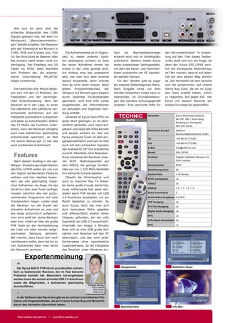Wer sich bis jetzt über die
schlechte Bildqualität des CVBS
Signals geärgert hat, der kann im
Menüpunkt „Benutzereinstellun-
gen“ Abhilfe schaffen. Der Receiver
gibt das Videosignal auf Wunsch in
CVBS, RGB und S-Video aus, YUV                Die Aufnahmeliste ist im Gegen-     fach    als   Wechseldatenträger        den Servicetechniker! In Anspie-
für den Anschluss an Beamer oder           satz zu vielen anderen Gerä-           erkannt wird und im Arbeitsplatz        lung auf den Titel dieses Testbe-
ﬂat screens steht leider nicht zur         ten absteigend sortiert, so dass       aufscheint. Weiters bietet Eycos        richts stellt sich nun die Frage, ob
Verfügung. Der Empfang von US              die letzte Aufnahme immer als          einen kostenlosen Settingseditor,       denn der Eycos S50.12PVR wirk-
Feeds ins NTSC stellt ebenfalls            erstes in der Liste gezeigt wird.      mit dem die Kanal- und Favoriten-       lich die eierlegende Wollmilchsau
kein Problem dar, die automa-              Am Anfang mag das ungewohnt            listen problemlos am PC bearbei-        ist? Wir meinen, dass er auf jeden
tische Umschaltung PAL/NTSC                sein, hat man sich aber erstmal        tet werden können.                      Fall auf dem besten Weg dorthin
klappt problemlos.                         darauf eingestellt, dann möchte           Für den Händler gibt es sogar        ist. Der Hersteller ist sehr bemüht
                                           man es nicht mehr missen. Nach         ein eigenes Selbstdiagnose-Menü.        und hat versprochen, auf unsere
   Die restlichen drei Menüs befas-        jedem Programmwechsel, der             Nach Eingabe eines nur dem              kleine Bug Liste, die wir im Zuge
sen sich mit den CI Modulen, der           übrigens auf Wunsch ganz elegant       Händler bekannten Codes kann er         des Tests erstellt haben, sofort
Festplatten und der nachträgli-            durch dezentes Ein/Ausblenden          überprüfen, ob Grundeinstellun-         zu reagieren. Auf jeden Fall hat
chen Entschlüsselung: denn der             geschieht, wird eine Info Leiste       gen des Gerätes ordnungsgemäß           Eycos mit diesem Receiver ein
Receiver ist in der Lage, zu einer         eingeblendet, die Informationen        arbeiten. Eine wertvolle Hilfe für      solides Grundgerüst geschaffen.
frei wählbaren Zeit sämtliche ver-         zur aktuellen und folgenden Sen-
schlüsselte Aufnahmen auf der              dung enthält.
Festplatte automatisch zu kopieren            Generell ist Eycos beim EPG ein        TECHNIC              Hersteller              Eycos Multimedia Systems
                                                                                                                                  No.756, 189-1, Kumi-dong
und dabei zu entschlüsseln. Sofern         guter Wurf gelungen, er ist über-               DATA
                                                                                                                                  Bundang-ku, Seongnam
das CI Modul die Funktion unter-           sichtlich gestaltet, wird rasch auf-                                                   463-810, Korea
stützt, kann der Receiver übrigens         gebaut und zeigt alle Infos korrekt
                                                                                                          Distributor Europa      Satforce
auch zwei Aufnahmen gleichzeitig           und sauber sortiert an. Der von                                                        Kommunikationstechnik GmbH
entschlüsselt speichern, im Test           Eycos verbaute Tuner ist sehr ein-
                                                                                                          Tel                     +49-86-54 773 851
mit einem Alphacrypt CI hat das            gangsempﬁndlich und kam im Test
                                                                                                          Fax                     +49-86-54 773 852
auch problemlos funktioniert.              auch mit sehr schwachen Signalen
                                                                                                          E-Mail                  info@satforce.com
                                           des Arabsat2D 26° Ost problemlos
                                                                                                          Modell                  S50.12PVR
  Features                                 zurecht. Ebenfalls ohne Beanstan-
                                           dung meisterte der Receiver unse-                              Funktion                Digitaler Satelliten Receiver mit
   Nach diesem Ausﬂug in die viel-         ren SCPC Testtransponder auf                                                           PVR Funktion

fältigen Einstellungsmöglichkeiten         dem PAS12, die geringe Symbol-                                 Kanalspeicher           8000
des S50.12 PVR wollen wir uns nun          rate von nur 1,325 MS/s bereitete                              Satellitenspeicher      45
den täglich verwendeten Features           ihm keinerlei Schwierigkeiten.                                 Symbol Rate             1-45 Ms/sec
widmen und hier stechen beson-                Obwohl die Filmindustrie und
                                                                                                          SCPC-kompatibel         Ja
ders die vier gleichzeitig mögli-          auch so mancher Pay TV Anbie-
                                                                                                          USALS                   Ja
chen Aufnahmen ins Auge. Da das            ter keine große Freude damit hat,
                                                                                                          DiSEqC                  1.0 / 1.1 / 1.2 / 1.3
Gerät nur über zwei Tuner verfügt,         muss mittlerweile fast jeder Her-
müssen natürlich alle vier aufzu-          steller seine PVR Geräte mit USB                               Scart Anschlüsse        2

nehmenden Programme auf zwei               2.0 Anschluss ausstatten, um am                                Audio/Video Ausgänge 3 x RCA
Transpondern liegen. Leider zeigt          Markt bestehen zu können. So                                   UHF Ausgang             Ja
der Receiver nur die Anzahl der            auch Eycos, doch hat man sich                                  0/12 Volt Ausgang       Ja
aktuellen Aufnahmen an, was und            dort besondere Mühe gegeben
                                                                                                          Digital Audio Ausgang   Ja
wie lange schon/noch aufgenom-             und offensichtlich endlich einen
                                                                                                          EPG                     Ja
men wird weiß der stolze Besitzer          Chipsatz gefunden, der die volle
                                                                                                          C/Ku-Band-kompatibel Ja
aber erst, indem er über die große         Kapazität von USB 2.0 ausschöpft.
PVR Taste an der Fernbedienung             Innerhalb von knapp 3 Minuten                                  EPG                     Ja

die Liste mit allen bereits aufge-         lässt sich so eine 2GB große Auf-
zeichneten Sendung aktiviert.              nahme vom Receiver auf den PC
Wir meinen, dass Eycos hier noch           übertragen, und das noch prak-
nachbessern sollte, denn bei bis zu        tischerweise ohne irgendwelche
vier Aufnahmen kann man leicht             Zusatzsoftware, da die Festplatte
die Übersicht verlieren.                   des Receiver unter Windows ein-


          Expertenmeinung
    +                                                                                  Hauptmenü                               Satelliten-Scan
    Der Eycos S50.12 PVR ist ein grundsolider und ein-
  fach zu bedienender Receiver, der im Test keinerlei
  Probleme bereitet hat. Besonders hervorgehoben
  werden muss der extrem schnelle USB 2.0 Anschluss
  sowie die Möglichkeit, 4 Aufnahmen gleichzeitig
                                                              Thomas Haring
  durchzuführen.                                                 TELE-satellit
                                                                  Test Center
    -                                                              Österreich

     In der Software des Receivers gibt es da und dort noch kleinere Pro-
  bleme und Ungereimtheiten, die wir in einer kurzen Bug und Wunschli-
  ste an den Hersteller übermittelt haben.
                                                                                       Satellitenliste                         Info Bar


    TELE-satellite International — www.TELE-satellite.com
 