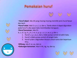 • Huruf abjad. Ada 26 yang masing-masing memiliki jenis huruf besar
dan kecil.
Huruf vokal. Ada 5: a, e, i, o, dan u. Tan...
