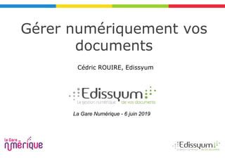 Gérer numériquement vos
documents
La Gare Numérique - 6 juin 2019
Cédric ROUIRE, Edissyum
 
