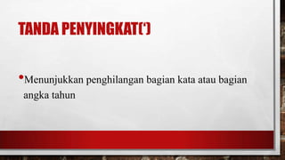 TANDA PENYINGKAT(„)
•Menunjukkan penghilangan bagian kata atau bagian
angka tahun
 