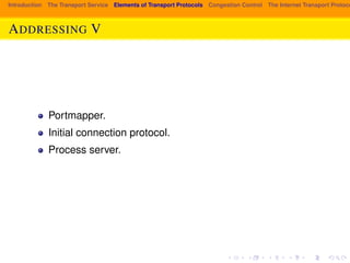 Introduction The Transport Service Elements of Transport Protocols Congestion Control The Internet Transport Protocols: ADDRESSING V 
Portmapper. 
Initial connection protocol. 
Process server. 
 