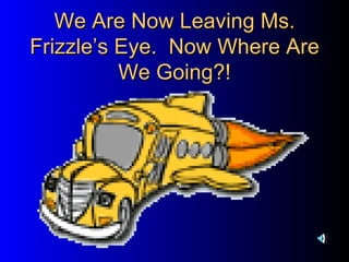 We Are Now Leaving Ms. Frizzle’s Eye.  Now Where Are We Going?! 