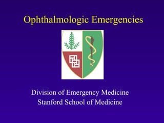 Ophthalmologic Emergencies Division of Emergency Medicine Stanford School of Medicine 