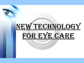 new technoLogynew technoLogy
for eye carefor eye care
 
