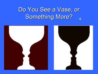 Do You See a Vase, orDo You See a Vase, or
Something More?Something More?
 