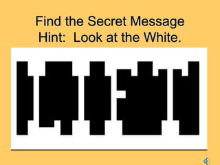 Find the Secret MessageFind the Secret Message
Hint: Look at the White.Hint: Look at the White.
 