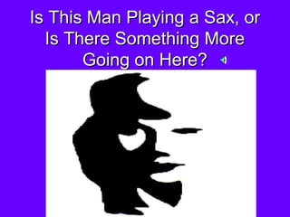 Is This Man Playing a Sax, orIs This Man Playing a Sax, or
Is There Something MoreIs There Something More
Going on Here?Going on Here?
 