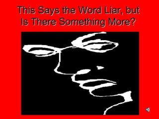 This Says the Word Liar, butThis Says the Word Liar, but
Is There Something More?Is There Something More?
 