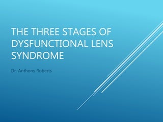 THE THREE STAGES OF
DYSFUNCTIONAL LENS
SYNDROME
Dr. Anthony Roberts
 