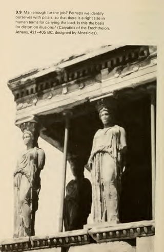 9.9 Man enough for the job? Perhaps we identify
ourselves with pillars, so that there is a right size in
hunnan terms for carrying the load. Is this the basis
for distortion illusions? (Caryatids of the Erechtheion,
Athens, 421 -405 BC. designed by Mnesicles).
 
