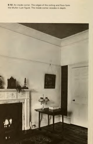 9.10 An inside corner. The edges of the ceiling and floor form
the Muller-Lyer figure. The inside corner recedes in depth.
r»
 