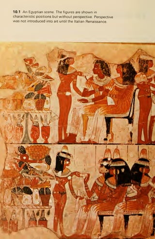 10.1 An Egyptian scene. The figures are shown in
characteristic positions but without perspective. Perspective
was not introduced into art until the Italian Renaissance.
^=^-
 