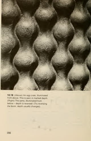 10.18 (Above) An egg crate, illuminated
from above. This is seen in marked depth.
(Right) The same, illuminated from
below -depth is reversed. (Try reversing
the book: depth usually changes).
186
 